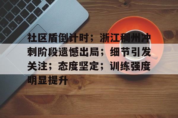 社区盾倒计时；浙江稠州冲刺阶段遗憾出局；细节引发关注；态度坚定；训练强度明显提升的简单介绍
